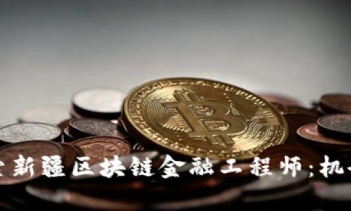 深入探索新疆区块链金融工程师：机会与挑战