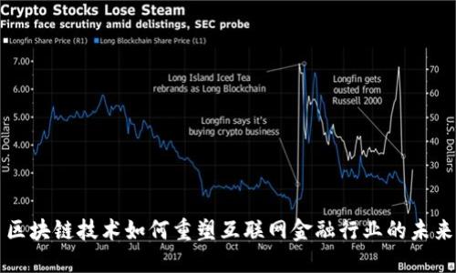 区块链技术如何重塑互联网金融行业的未来