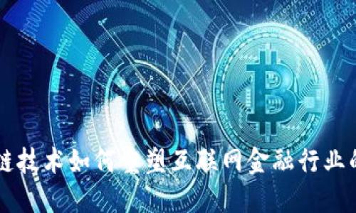区块链技术如何重塑互联网金融行业的未来