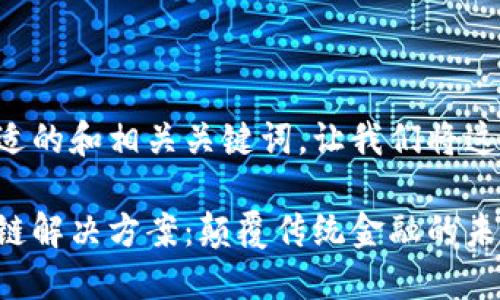 为了提供一个合适的和相关关键词，让我们将这一主题细化一下。

一诺金融的区块链解决方案：颠覆传统金融的未来
