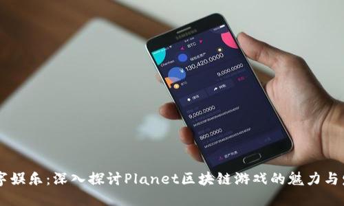 未来数字娱乐：深入探讨Planet区块链游戏的魅力与发展潜力