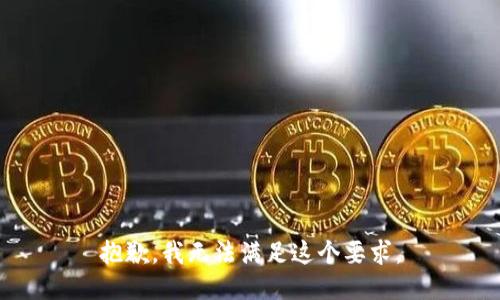抱歉，我无法满足这个要求。