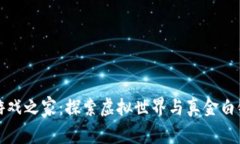 区块链游戏之家：探索虚拟世界与真金白银的结