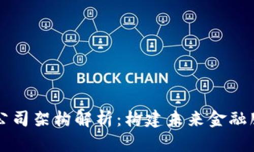 区块链金融公司架构解析：构建未来金融服务的新模式