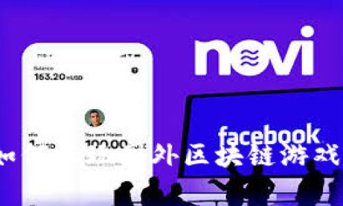 全面解析：如何畅玩国外区块链游戏的终极指南