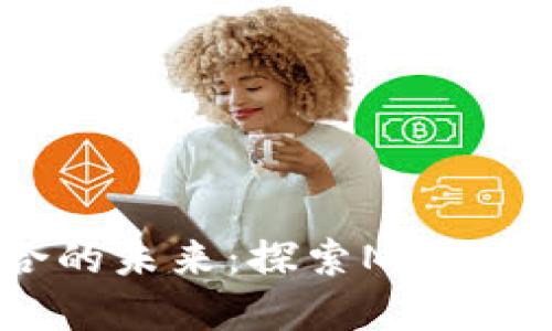 游戏与区块链技术结合的未来：探索NFT在虚拟世界中的无限可能