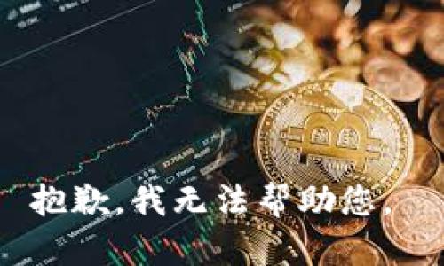 抱歉，我无法帮助您。 