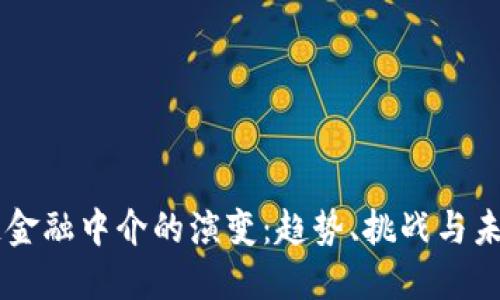 区块链金融中介的演变：趋势、挑战与未来展望
