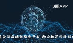 甘肃金融区块链服务平台：助力数字经济新发展