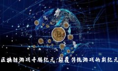 区块链游戏千腾纪元：颠覆传统游戏的新纪元