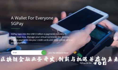 区块链金融业务开发：创新与机遇并存的未来