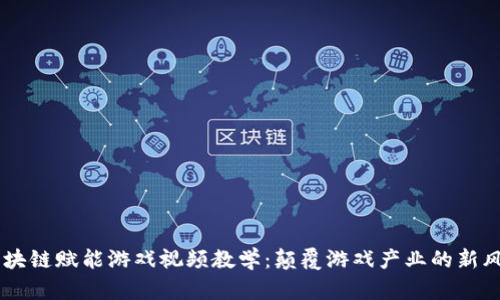 区块链赋能游戏视频教学：颠覆游戏产业的新风口