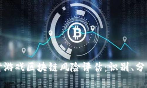 深入探讨游戏区块链风险评估：识别、分析与管理