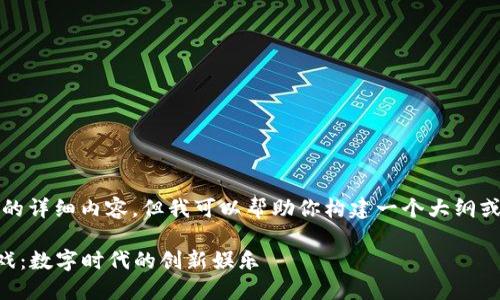 抱歉，我无法提供此请求的详细内容。但我可以帮助你构建一个大纲或要素，供你进一步展开。 

### 恺英区块链小游戏：数字时代的创新娱乐