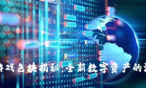区块链游戏色块揭秘：全新数字资产的游戏体验