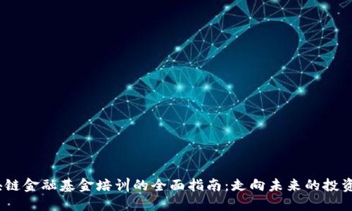   区块链金融基金培训的全面指南：走向未来的投资之路 