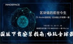 区块链游戏外国版下载安装指南：畅玩全球最热