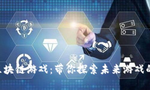 《代号Z区块链游戏：带你探索未来游戏的新纪元》