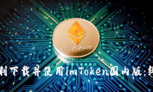 如何顺利下载并使用imToken国内版：终极指南