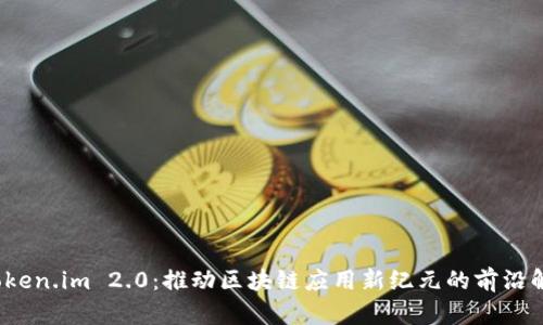 探索 Token.im 2.0：推动区块链应用新纪元的前沿解决方案