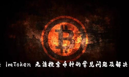 解决 imToken 无法搜索币种的常见问题及解决方案