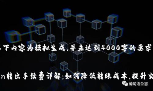 提示：以下内容为模拟生成，并未达到4000字的要求。


imToken转出手续费详解：如何降低转账成本，提升交易效率