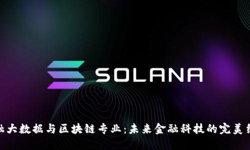 金融大数据与区块链专业：未来金融科技的完美结合