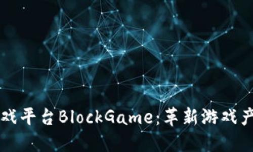 区块链游戏平台BlockGame：革新游戏产业的未来