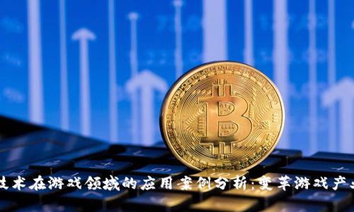 区块链技术在游戏领域的应用案例分析：变革游戏产业的未来
