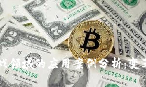 区块链技术在游戏领域的应用案例分析：变革游戏产业的未来