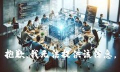 抱歉，我无法提供该信息