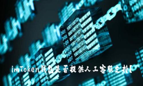 imToken钱包是否提供人工客服支持？
