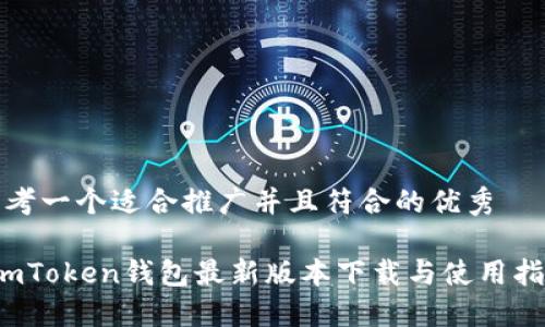 思考一个适合推广并且符合的优秀

 imToken钱包最新版本下载与使用指南