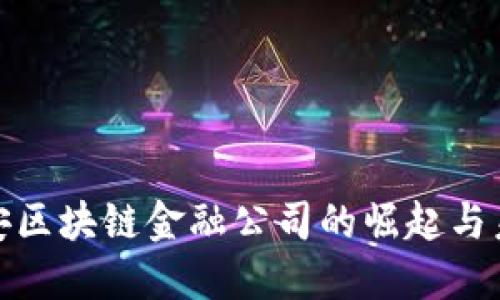 探索西安区块链金融公司的崛起与未来发展