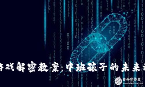 区块链游戏解密教案：中班孩子的未来科技体验