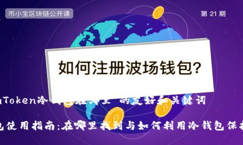 以下是关于“imToken冷钱包在哪里”的友好和关键词

imToken冷钱包使用指南：在哪里找到与如何利用冷钱包保护您的数字资产