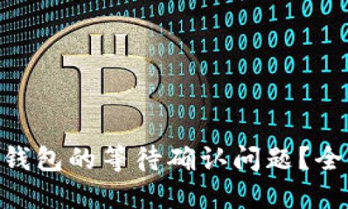 如何解决imToken钱包的等待确认问题？全面指导与解决方案
