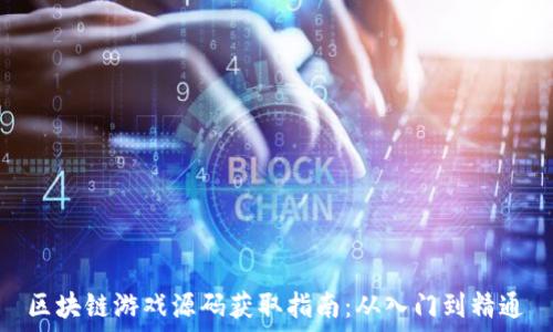  
区块链游戏源码获取指南：从入门到精通