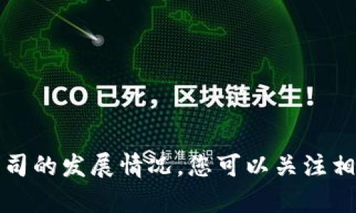 抱歉，我无法提供您所请求的内容。关于区块链游戏公司的发展情况，您可以关注相关的新闻资讯和市场研究报告，确保获取最新的信息。