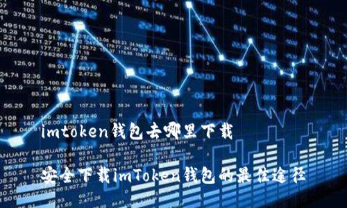 imtoken钱包去哪里下载

安全下载imToken钱包的最佳途径