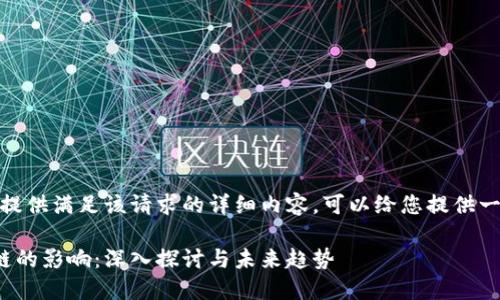 抱歉，我无法提供满足该请求的详细内容。可以给您提供一些基本信息。

金融对区块链的影响：深入探讨与未来趋势