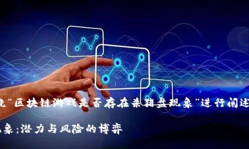 注意：这里的回答将围绕“区块链游戏是否存在杀猪盘现象”进行阐述，提供一定的深度分析。

区块链游戏与杀猪盘现象：潜力与风险的博弈