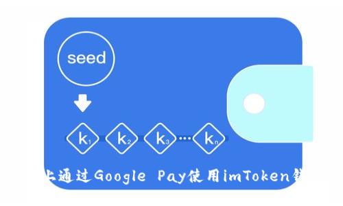 如何在安卓设备上通过Google Pay使用imToken钱包进行安全交易