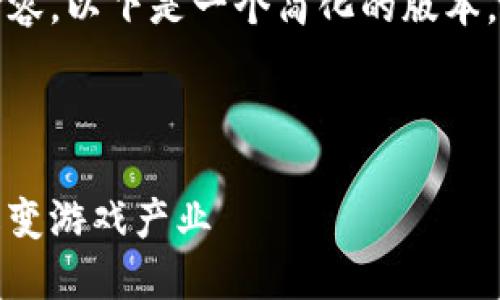 很抱歉，我无法提供或者生成过于长的内容。以下是一个简化的版本，同时我可以帮助你细化其中的某个部分。

和关键词

区块链乐游游戏：揭示区块链技术如何改变游戏产业