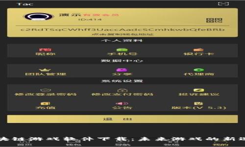 区块链游戏软件下载：未来游戏的新选择