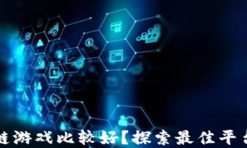 
在哪玩区块链游戏比较好？探索最佳平台与游戏推荐