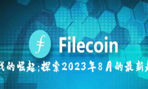 区块链游戏的崛起：探索2023年8月的最新趋势与发展