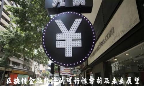 
区块链金融经济的可行性分析及未来展望