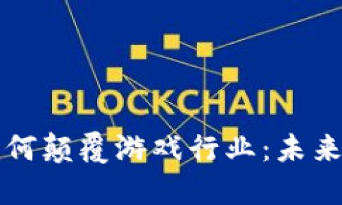 区块链技术如何颠覆游戏行业：未来的趋势与挑战