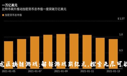 双龙区块链游戏：解锁游戏新纪元，探索无尽可能性